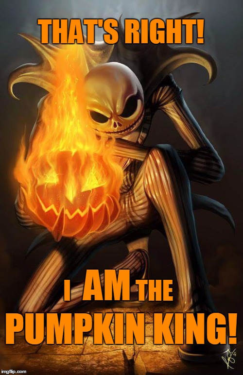 Pumpkin King! | THAT'S RIGHT! I              THE PUMPKIN KING! AM | image tagged in jack skellington | made w/ Imgflip meme maker