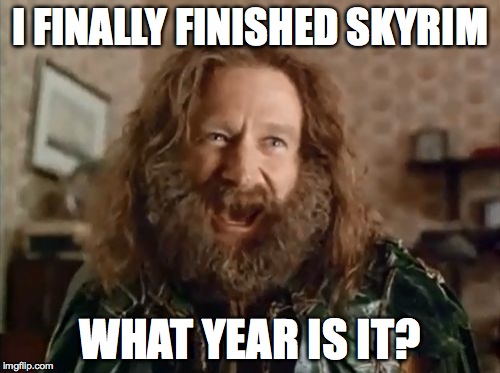What Year Is It | I FINALLY FINISHED SKYRIM WHAT YEAR IS IT? | image tagged in memes,what year is it | made w/ Imgflip meme maker