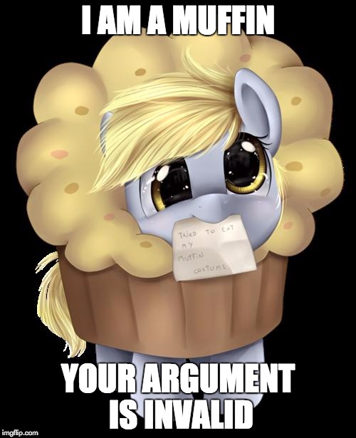 Derpy Muffin | I AM A MUFFIN YOUR ARGUMENT IS INVALID | image tagged in derpy muffin | made w/ Imgflip meme maker