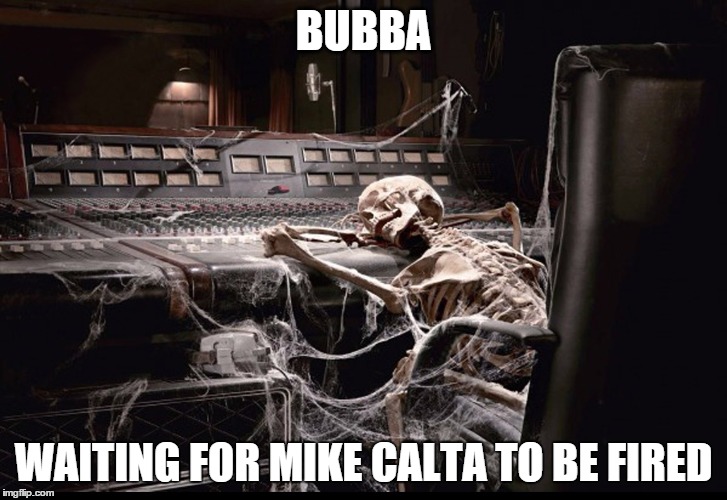 BUBBA WAITING FOR MIKE CALTA TO BE FIRED | image tagged in stillwaitin | made w/ Imgflip meme maker
