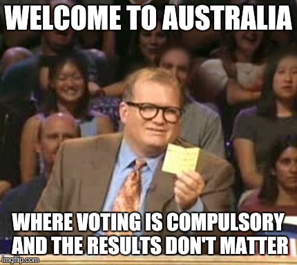 Drew Carey | WELCOME TO AUSTRALIA WHERE VOTING IS COMPULSORY AND THE RESULTS DON'T MATTER | image tagged in drew carey | made w/ Imgflip meme maker