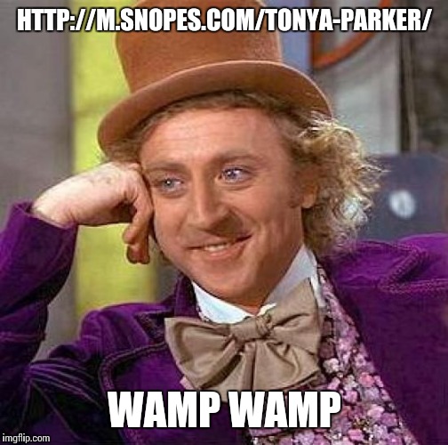 Creepy Condescending Wonka Meme | HTTP://M.SNOPES.COM/TONYA-PARKER/ WAMP WAMP | image tagged in memes,creepy condescending wonka | made w/ Imgflip meme maker