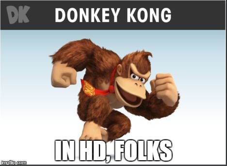 IN HD, FOLKS | image tagged in dk | made w/ Imgflip meme maker