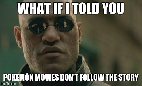 Matrix Morpheus | WHAT IF I TOLD YOU POKEMÓN MOVIES DON'T FOLLOW THE STORY | image tagged in memes,matrix morpheus | made w/ Imgflip meme maker