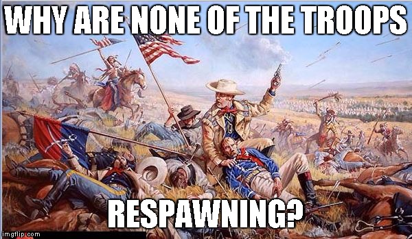 Custer's Last Stand | WHY ARE NONE OF THE TROOPS RESPAWNING? | image tagged in custer's last stand | made w/ Imgflip meme maker