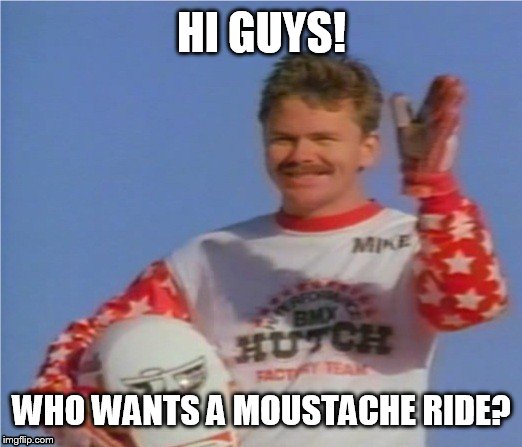 HI GUYS! WHO WANTS A MOUSTACHE RIDE? | made w/ Imgflip meme maker