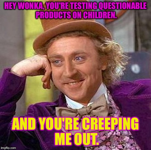 Do you like candy? | HEY WONKA, YOU'RE TESTING QUESTIONABLE PRODUCTS ON CHILDREN. AND YOU'RE CREEPING ME OUT. | image tagged in memes,creepy condescending wonka | made w/ Imgflip meme maker