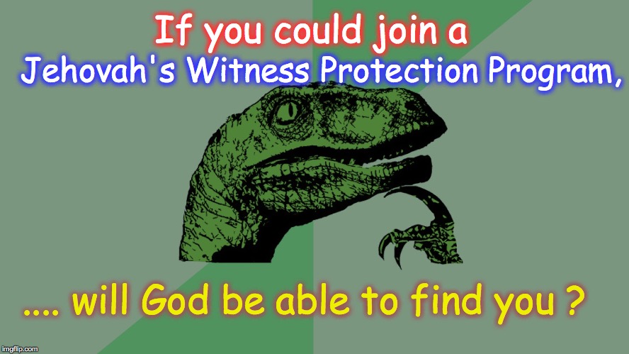 Philosophy Dinosaur | If you could join a .... will God be able to find you ? Jehovah's Witness Protection Program, | image tagged in philosophy dinosaur | made w/ Imgflip meme maker
