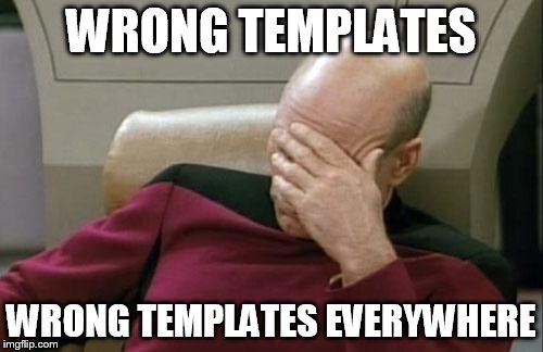 Captain Picard Facepalm Meme | WRONG TEMPLATES WRONG TEMPLATES EVERYWHERE | image tagged in memes,captain picard facepalm | made w/ Imgflip meme maker