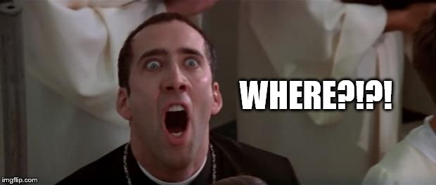 nic cage 1 | WHERE?!?! | image tagged in nic cage 1 | made w/ Imgflip meme maker