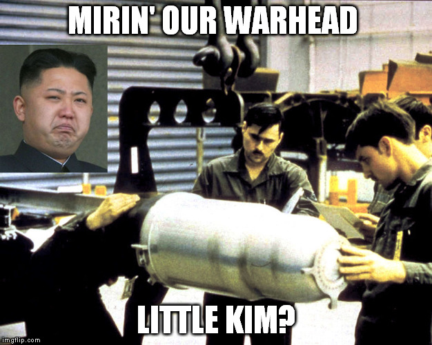 He Hung Like a Minnow.  | MIRIN' OUR WARHEAD LITTLE KIM? | image tagged in kim jong un,funny,america | made w/ Imgflip meme maker