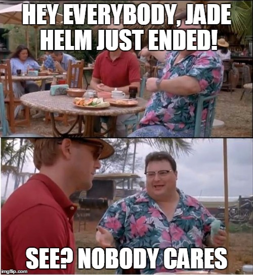 See Nobody Cares Meme | HEY EVERYBODY, JADE HELM JUST ENDED! SEE? NOBODY CARES | image tagged in memes,see nobody cares | made w/ Imgflip meme maker