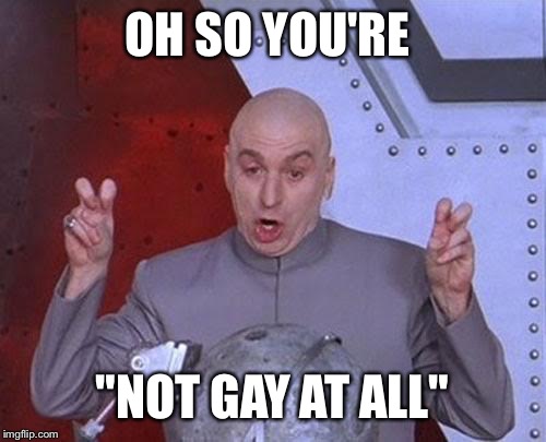 OH SO YOU'RE "NOT GAY AT ALL" | image tagged in memes,dr evil laser | made w/ Imgflip meme maker