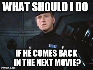 Star Wars Where Are You Taking This X | WHAT SHOULD I DO IF HE COMES BACK IN THE NEXT MOVIE? | image tagged in star wars where are you taking this x | made w/ Imgflip meme maker