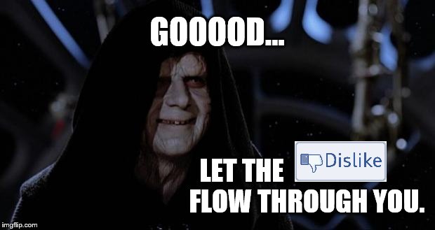 New Facebook Button. | GOOOOD... LET THE                         FLOW THROUGH YOU. | image tagged in sith lord,dislike,facebook | made w/ Imgflip meme maker