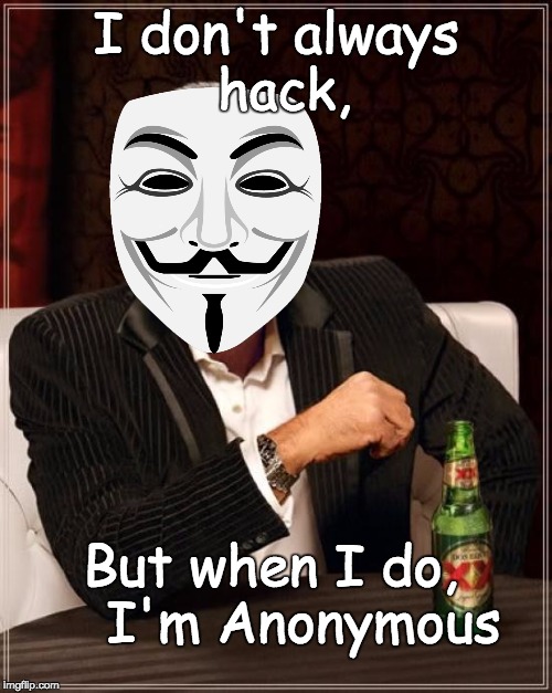 The Most Interesting Man In The World | I don't always hack, But when I do,    I'm Anonymous | image tagged in memes,the most interesting man in the world | made w/ Imgflip meme maker