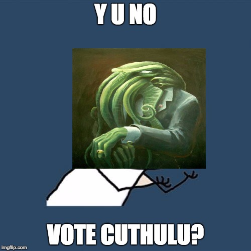 Y U No Meme | Y U NO VOTE CUTHULU? | image tagged in memes,y u no | made w/ Imgflip meme maker
