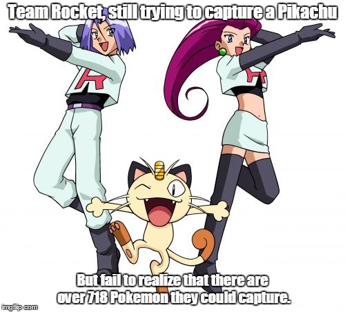 Team Rocket Meme | Team Rocket, still trying to capture a Pikachu But fail to realize that there are over 718 Pokemon they could capture. | image tagged in memes,team rocket | made w/ Imgflip meme maker