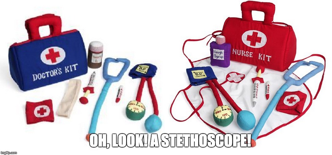OH, LOOK! A STETHOSCOPE! | image tagged in rn,nurse,doctor,stethoscope | made w/ Imgflip meme maker