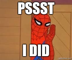 Spiderman | PSSST I DID | image tagged in spiderman | made w/ Imgflip meme maker
