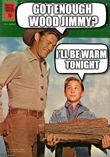 Keen Jimmy | GOT ENOUGH WOOD JIMMY? I'LL BE WARM TONIGHT | image tagged in wood,creepy,cowboy,jimmy | made w/ Imgflip meme maker