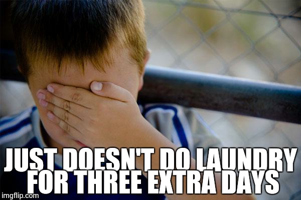 Confession Kid Meme | JUST DOESN'T DO LAUNDRY FOR THREE EXTRA DAYS | image tagged in memes,confession kid,TrollXChromosomes | made w/ Imgflip meme maker