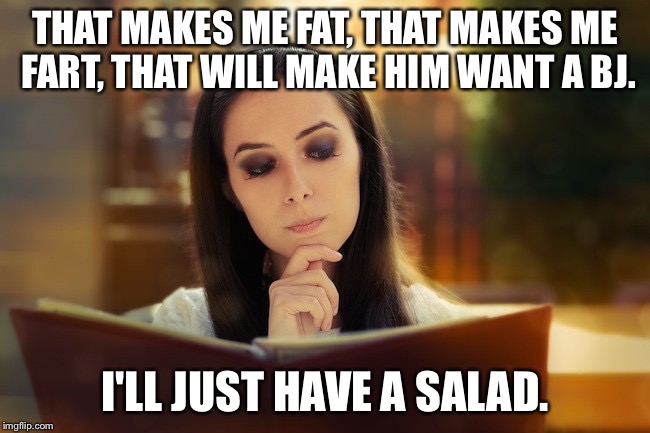 First dates | THAT MAKES ME FAT, THAT MAKES ME FART, THAT WILL MAKE HIM WANT A BJ. I'LL JUST HAVE A SALAD. | image tagged in woman reading menu,dating,dinner | made w/ Imgflip meme maker