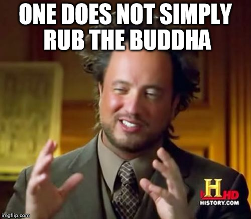 Ancient Aliens Meme | ONE DOES NOT SIMPLY RUB THE BUDDHA | image tagged in memes,ancient aliens | made w/ Imgflip meme maker