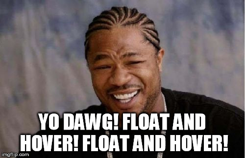 Yo Dawg Heard You Meme | YO DAWG! FLOAT AND HOVER! FLOAT AND HOVER! | image tagged in memes,yo dawg heard you | made w/ Imgflip meme maker