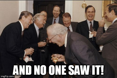 Laughing Men In Suits Meme | AND NO ONE SAW IT! | image tagged in memes,laughing men in suits | made w/ Imgflip meme maker