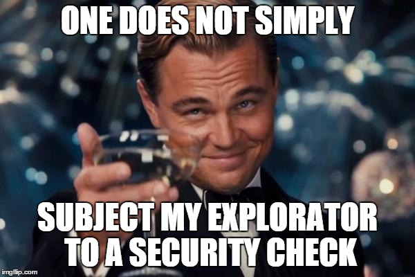 Leonardo Dicaprio Cheers Meme | ONE DOES NOT SIMPLY SUBJECT MY EXPLORATOR TO A SECURITY CHECK | image tagged in memes,leonardo dicaprio cheers | made w/ Imgflip meme maker