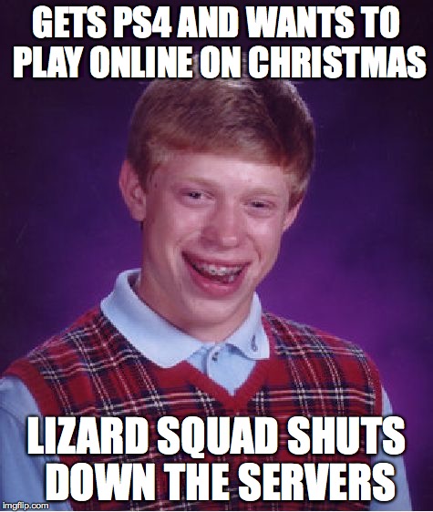 Bad Luck Brian Meme | GETS PS4 AND WANTS TO PLAY ONLINE ON CHRISTMAS LIZARD SQUAD SHUTS DOWN THE SERVERS | image tagged in memes,bad luck brian | made w/ Imgflip meme maker