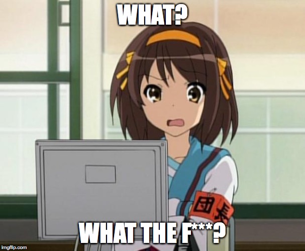 Haruhi Internet disturbed | WHAT? WHAT THE F***? | image tagged in haruhi internet disturbed | made w/ Imgflip meme maker