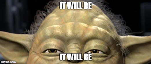 IT WILL BE IT WILL BE | made w/ Imgflip meme maker