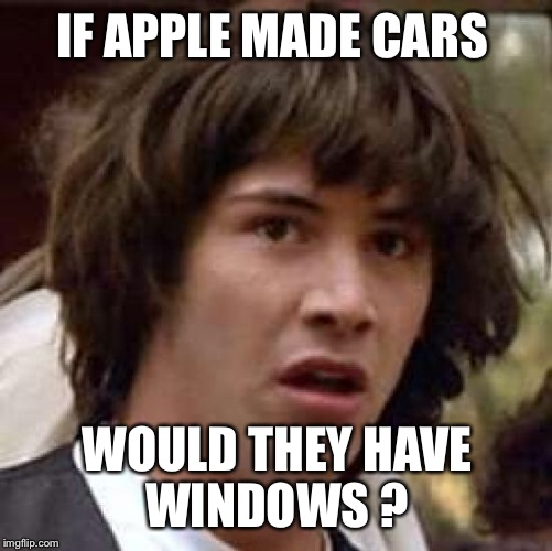 Conspiracy Keanu | IF APPLE MADE CARS WOULD THEY HAVE WINDOWS ? | image tagged in memes,conspiracy keanu | made w/ Imgflip meme maker