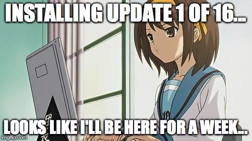 Haruhi Annoyed | INSTALLING UPDATE 1 OF 16... LOOKS LIKE I'LL BE HERE FOR A WEEK... | image tagged in haruhi annoyed | made w/ Imgflip meme maker