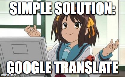 Haruhi Computer | SIMPLE SOLUTION: GOOGLE TRANSLATE | image tagged in haruhi computer | made w/ Imgflip meme maker