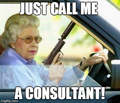 SOME PEOPLE NEVER REALLY RETIRE | JUST CALL ME A CONSULTANT! | image tagged in grandma with a silencer,school | made w/ Imgflip meme maker