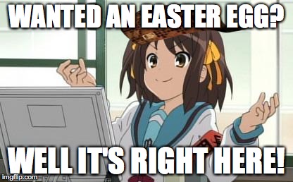 Haruhi Computer | WANTED AN EASTER EGG? WELL IT'S RIGHT HERE! | image tagged in haruhi computer,scumbag | made w/ Imgflip meme maker
