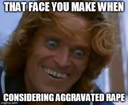 THAT FACE YOU MAKE WHEN CONSIDERING AGGRAVATED **PE | image tagged in crazydafoe | made w/ Imgflip meme maker