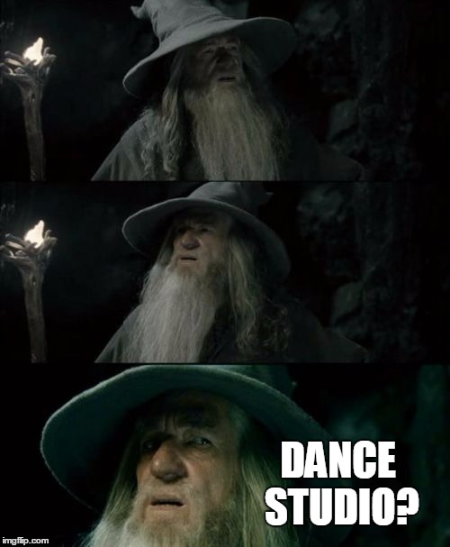 Confused Gandalf Meme | DANCE STUDIO? | image tagged in memes,confused gandalf | made w/ Imgflip meme maker