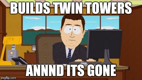 Aaaaand Its Gone | BUILDS TWIN TOWERS ANNND ITS GONE | image tagged in memes,aaaaand its gone | made w/ Imgflip meme maker