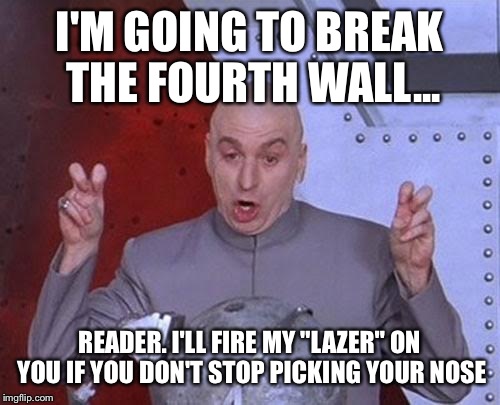 Dr Evil Laser Meme | I'M GOING TO BREAK THE FOURTH WALL... READER. I'LL FIRE MY "LAZER" ON YOU IF YOU DON'T STOP PICKING YOUR NOSE | image tagged in memes,dr evil laser | made w/ Imgflip meme maker