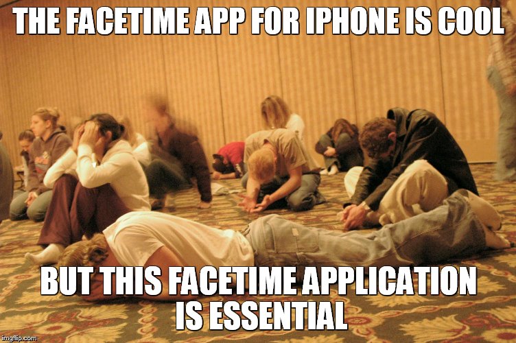 FaceTime | THE FACETIME APP FOR IPHONE IS COOL BUT THIS FACETIME APPLICATION IS ESSENTIAL | image tagged in prayer | made w/ Imgflip meme maker