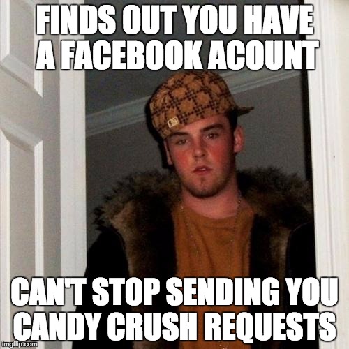 Scumbag Steve Meme | FINDS OUT YOU HAVE A FACEBOOK ACOUNT CAN'T STOP SENDING YOU CANDY CRUSH REQUESTS | image tagged in memes,scumbag steve | made w/ Imgflip meme maker