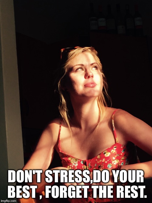 DON'T STRESS,DO YOUR BEST , FORGET THE REST. | image tagged in inspirational | made w/ Imgflip meme maker