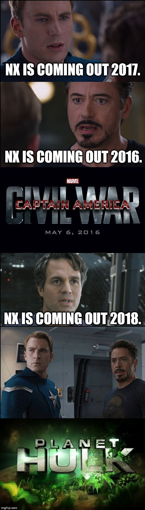 Civil War/Planet Hulk | NX IS COMING OUT 2017. NX IS COMING OUT 2018. NX IS COMING OUT 2016. | image tagged in civil war/planet hulk | made w/ Imgflip meme maker