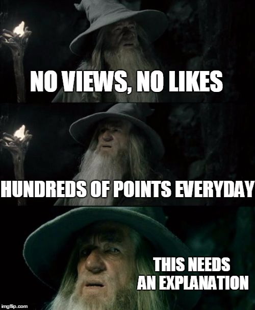 Confused Gandalf | NO VIEWS, NO LIKES HUNDREDS OF POINTS EVERYDAY THIS NEEDS AN EXPLANATION | image tagged in memes,confused gandalf | made w/ Imgflip meme maker