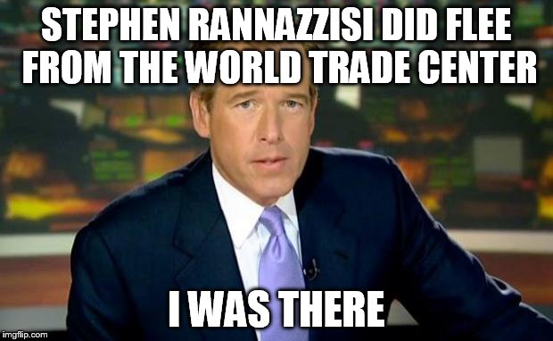 Brian Williams Was There | STEPHEN RANNAZZISI DID FLEE FROM THE WORLD TRADE CENTER I WAS THERE | image tagged in memes,brian williams was there | made w/ Imgflip meme maker