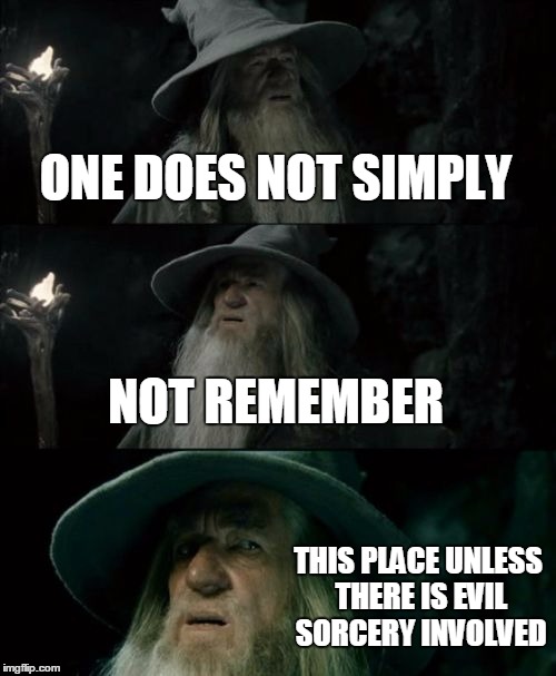 Confused Gandalf | ONE DOES NOT SIMPLY NOT REMEMBER THIS PLACE UNLESS THERE IS EVIL SORCERY INVOLVED | image tagged in memes,confused gandalf | made w/ Imgflip meme maker
